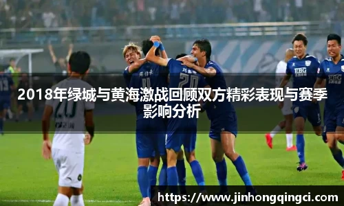 2018年绿城与黄海激战回顾双方精彩表现与赛季影响分析